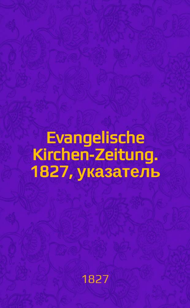 Evangelische Kirchen-Zeitung. 1827, указатель