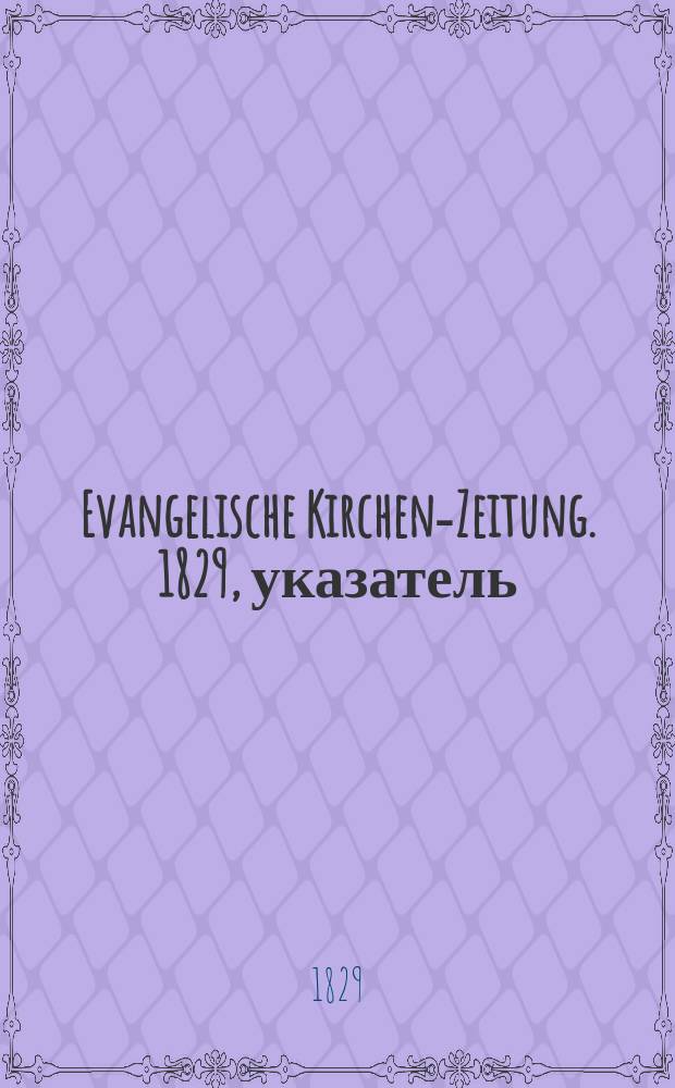 Evangelische Kirchen-Zeitung. 1829, указатель