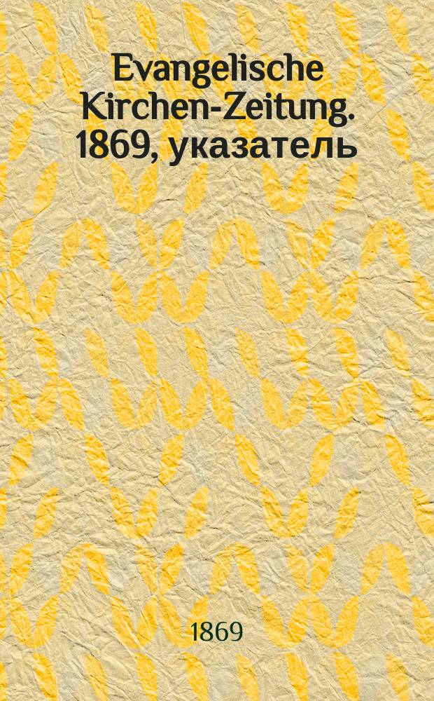 Evangelische Kirchen-Zeitung. 1869, указатель