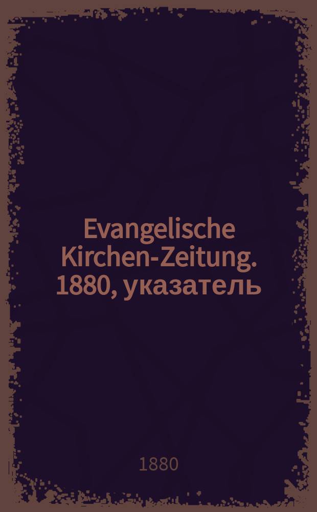 Evangelische Kirchen-Zeitung. 1880, указатель
