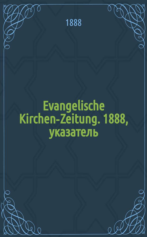 Evangelische Kirchen-Zeitung. 1888, указатель