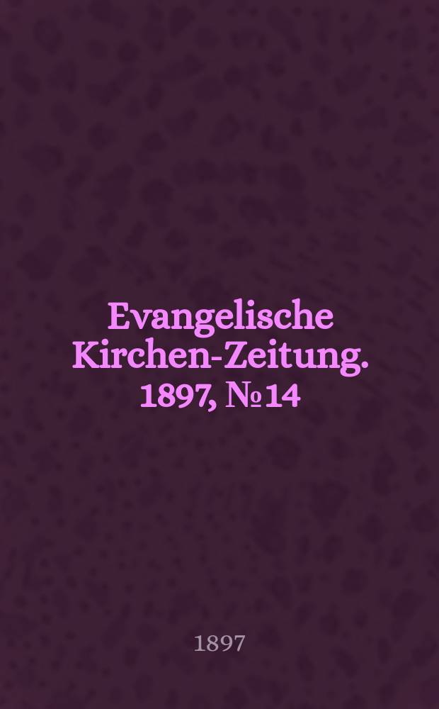 Evangelische Kirchen-Zeitung. 1897, № 14