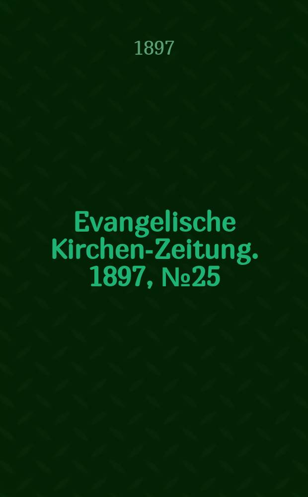 Evangelische Kirchen-Zeitung. 1897, № 25