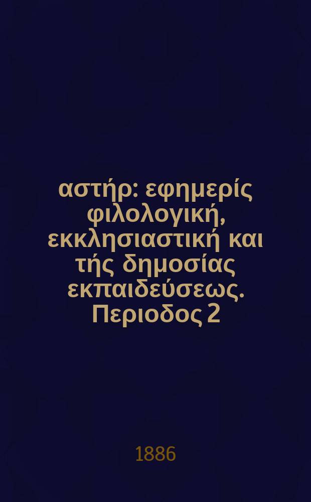 Ανατολικός αστήρ : εφημερίς φιλολογική, εκκλησιαστική και τής δημοσίας εκπαιδεύσεως. Περιοδος 2, ετος 25 1885/1886, № 30