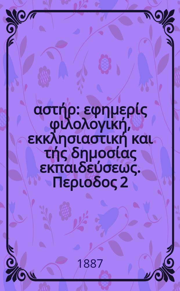 Ανατολικός αστήρ : εφημερίς φιλολογική, εκκλησιαστική και τής δημοσίας εκπαιδεύσεως. Περιοδος 2, ετος 26 1886/1887, № 17