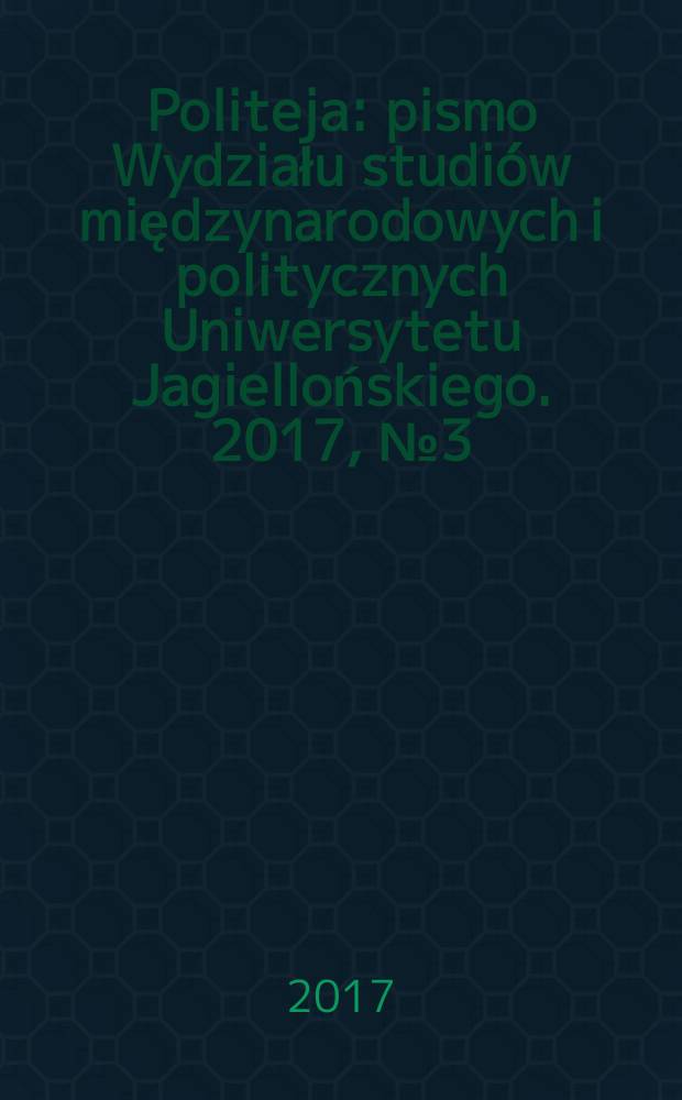 Politeja : pismo Wydziału studiów międzynarodowych i politycznych Uniwersytetu Jagiellońskiego. 2017, № 3(48)