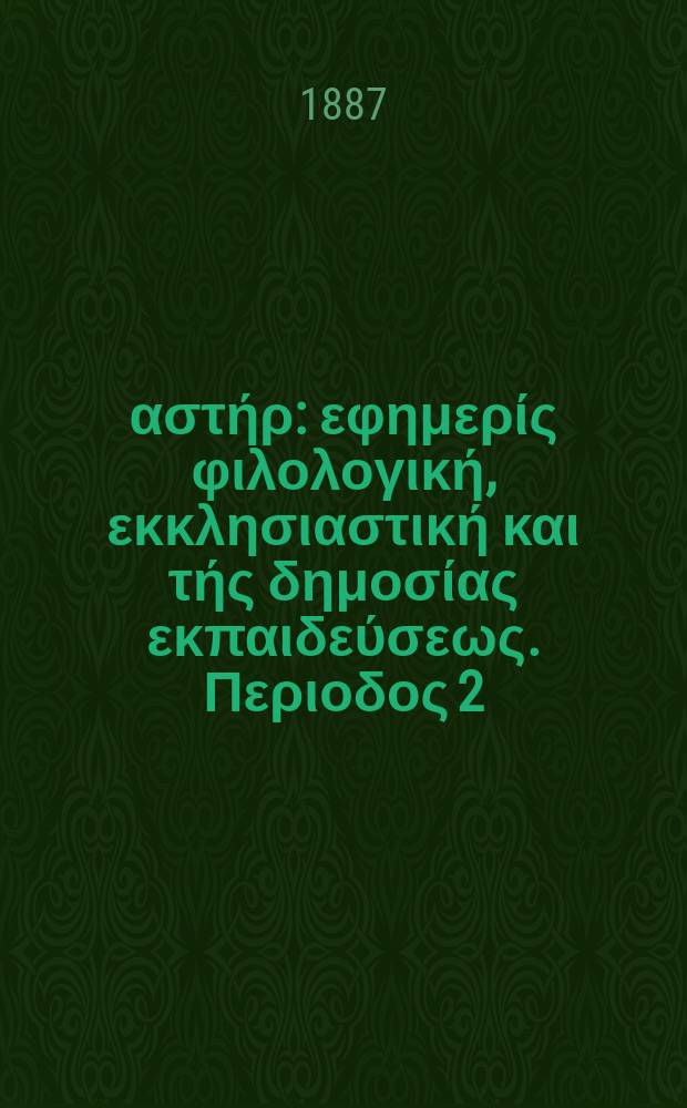 &Alpha;&nu;&alpha;&tau;&omicron;&lambda;&iota;&kappa;ό&sigmaf; &alpha;&sigma;&tau;ή&rho; : &epsilon;&phi;&eta;&mu;&epsilon;&rho;ί&sigmaf; &phi;&iota;&lambda;&omicron;&lambda;&omicron;&gamma;&iota;&kappa;ή, &epsilon;&kappa;&kappa;&lambda;&eta;&sigma;&iota;&alpha;&sigma;&tau;&iota;&kappa;ή &kappa;&alpha;&iota; &tau;ή&sigmaf; &delta;&eta;&mu;&omicron;&sigma;ί&alpha;&sigmaf; &epsilon;&kappa;&pi;&alpha;&iota;&delta;&epsilon;ύ&sigma;&epsilon;&omega;&sigmaf;. &Pi;&epsilon;&rho;&iota;&omicron;&delta;&omicron;&sigmaf; 2, &epsilon;&tau;&omicron;&sigmaf; 27 1887/1888, № 5