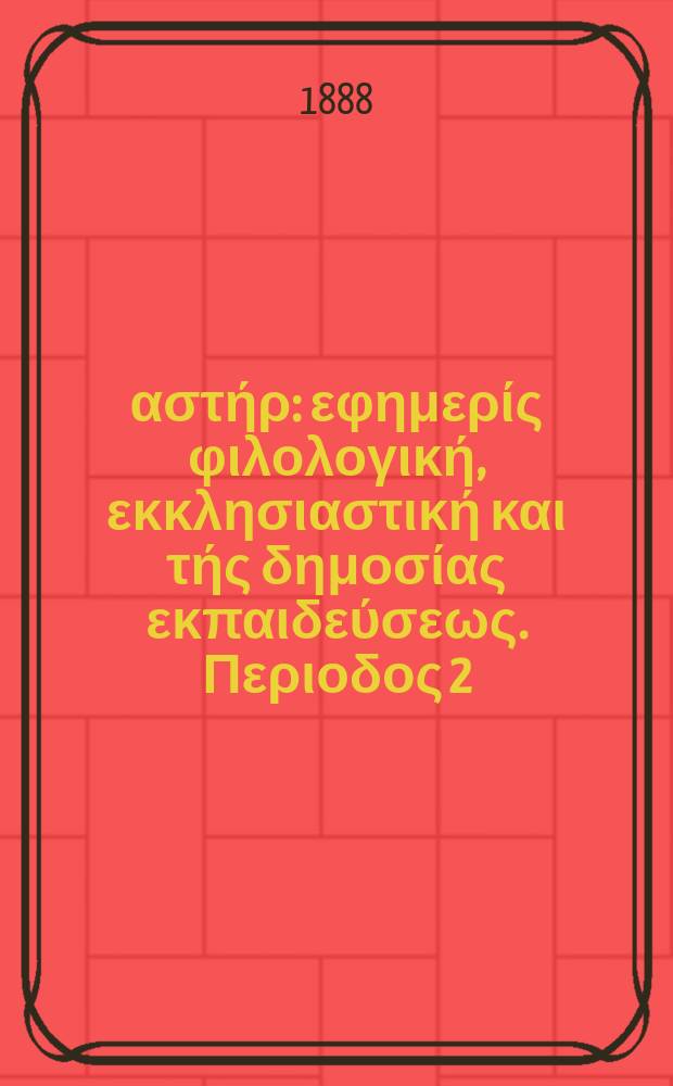 Ανατολικός αστήρ : εφημερίς φιλολογική, εκκλησιαστική και τής δημοσίας εκπαιδεύσεως. Περιοδος 2, ετος 27 1887/1888, № 40