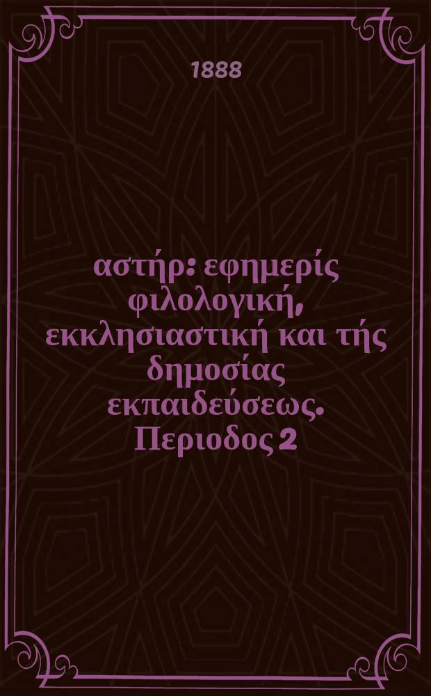 Ανατολικός αστήρ : εφημερίς φιλολογική, εκκλησιαστική και τής δημοσίας εκπαιδεύσεως. Περιοδος 2, ετος 27 1887/1888, № 47