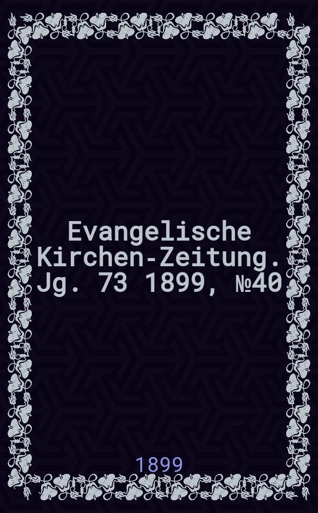 Evangelische Kirchen-Zeitung. Jg. 73 1899, № 40