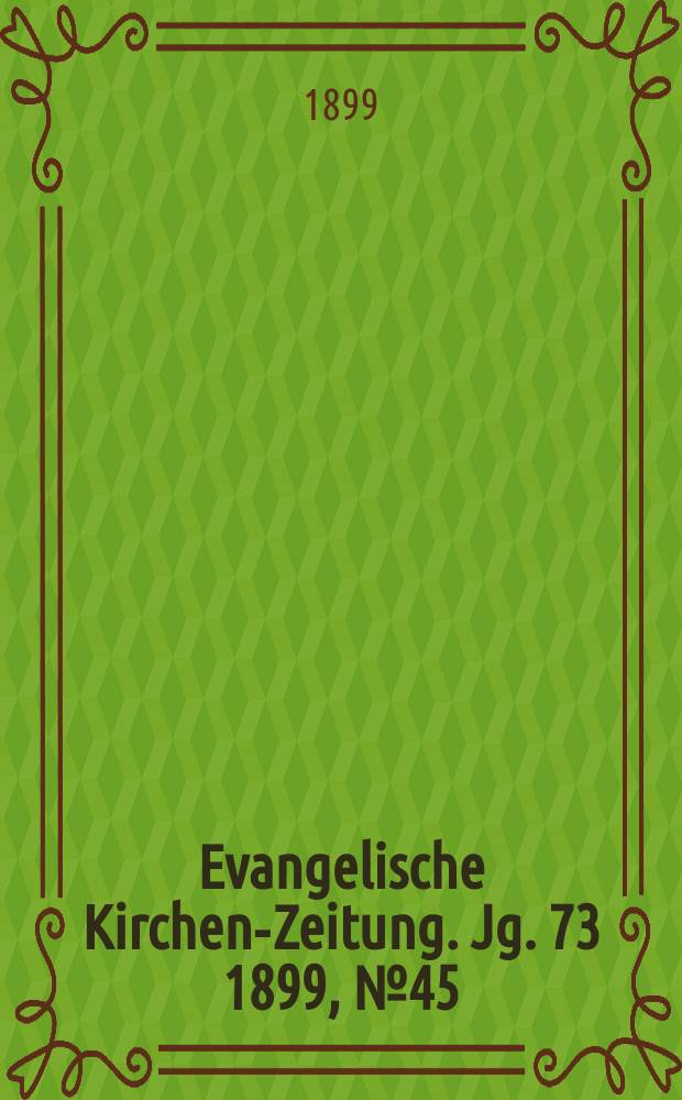 Evangelische Kirchen-Zeitung. Jg. 73 1899, № 45