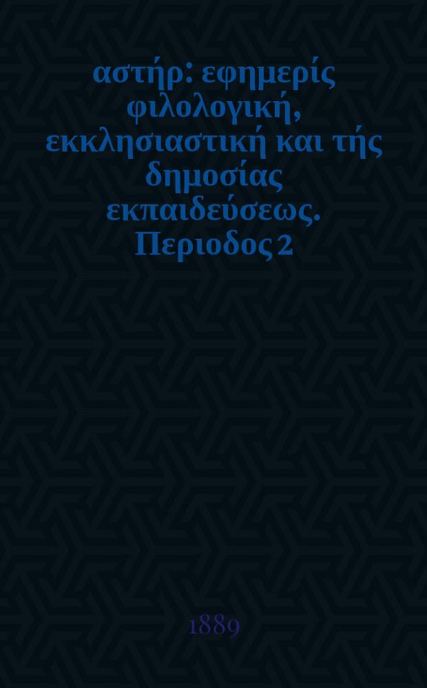 &Alpha;&nu;&alpha;&tau;&omicron;&lambda;&iota;&kappa;ό&sigmaf; &alpha;&sigma;&tau;ή&rho; : &epsilon;&phi;&eta;&mu;&epsilon;&rho;ί&sigmaf; &phi;&iota;&lambda;&omicron;&lambda;&omicron;&gamma;&iota;&kappa;ή, &epsilon;&kappa;&kappa;&lambda;&eta;&sigma;&iota;&alpha;&sigma;&tau;&iota;&kappa;ή &kappa;&alpha;&iota; &tau;ή&sigmaf; &delta;&eta;&mu;&omicron;&sigma;ί&alpha;&sigmaf; &epsilon;&kappa;&pi;&alpha;&iota;&delta;&epsilon;ύ&sigma;&epsilon;&omega;&sigmaf;. &Pi;&epsilon;&rho;&iota;&omicron;&delta;&omicron;&sigmaf; 2, &epsilon;&tau;&omicron;&sigmaf; 28 1888/1889, № 32
