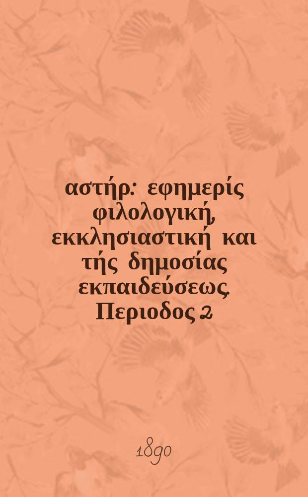 &Alpha;&nu;&alpha;&tau;&omicron;&lambda;&iota;&kappa;ό&sigmaf; &alpha;&sigma;&tau;ή&rho; : &epsilon;&phi;&eta;&mu;&epsilon;&rho;ί&sigmaf; &phi;&iota;&lambda;&omicron;&lambda;&omicron;&gamma;&iota;&kappa;ή, &epsilon;&kappa;&kappa;&lambda;&eta;&sigma;&iota;&alpha;&sigma;&tau;&iota;&kappa;ή &kappa;&alpha;&iota; &tau;ή&sigmaf; &delta;&eta;&mu;&omicron;&sigma;ί&alpha;&sigmaf; &epsilon;&kappa;&pi;&alpha;&iota;&delta;&epsilon;ύ&sigma;&epsilon;&omega;&sigmaf;. &Pi;&epsilon;&rho;&iota;&omicron;&delta;&omicron;&sigmaf; 2, &epsilon;&tau;&omicron;&sigmaf; 29 1888/1890, № 44