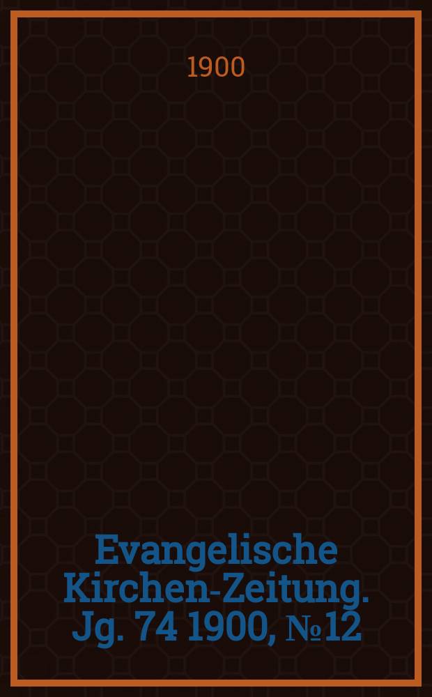 Evangelische Kirchen-Zeitung. Jg. 74 1900, № 12