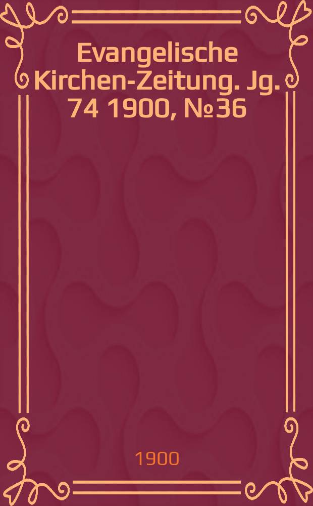 Evangelische Kirchen-Zeitung. Jg. 74 1900, № 36