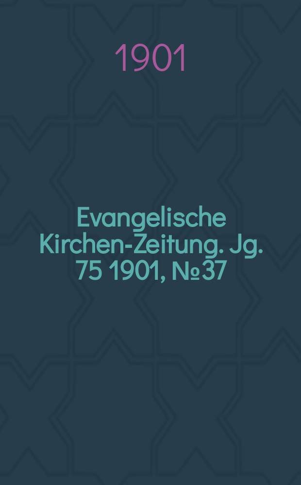Evangelische Kirchen-Zeitung. Jg. 75 1901, № 37