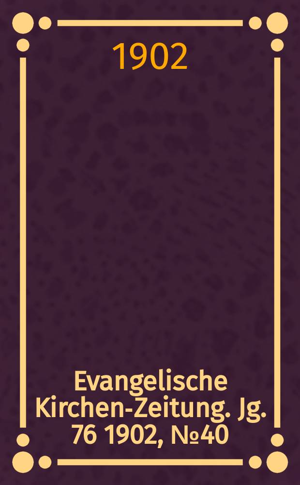 Evangelische Kirchen-Zeitung. Jg. 76 1902, № 40