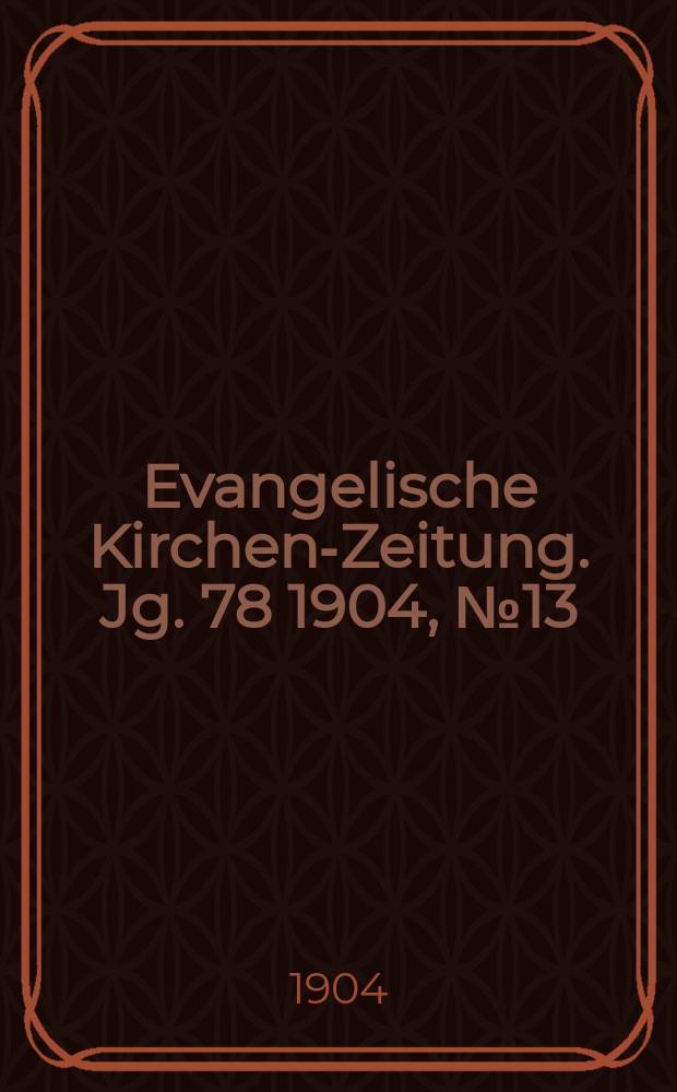 Evangelische Kirchen-Zeitung. Jg. 78 1904, № 13