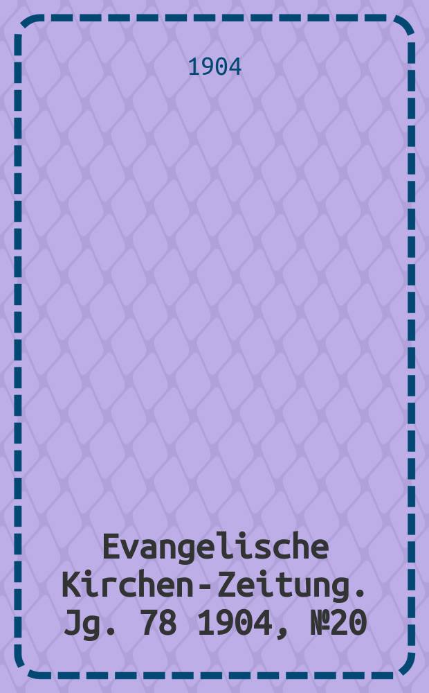 Evangelische Kirchen-Zeitung. Jg. 78 1904, № 20