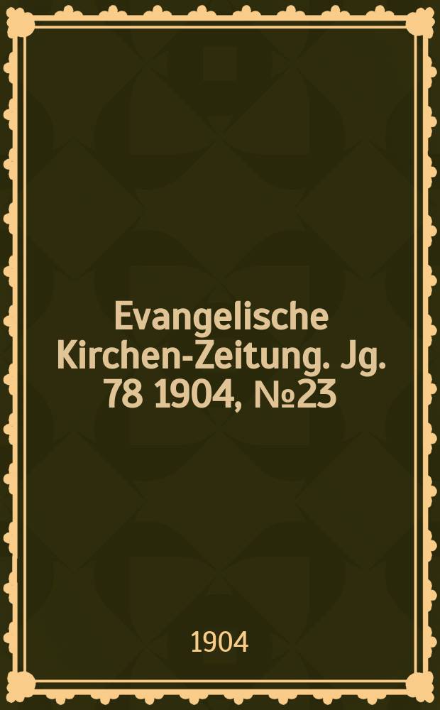 Evangelische Kirchen-Zeitung. Jg. 78 1904, № 23