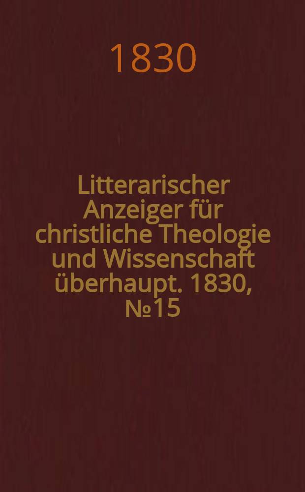 Litterarischer Anzeiger für christliche Theologie und Wissenschaft überhaupt. 1830, № 15