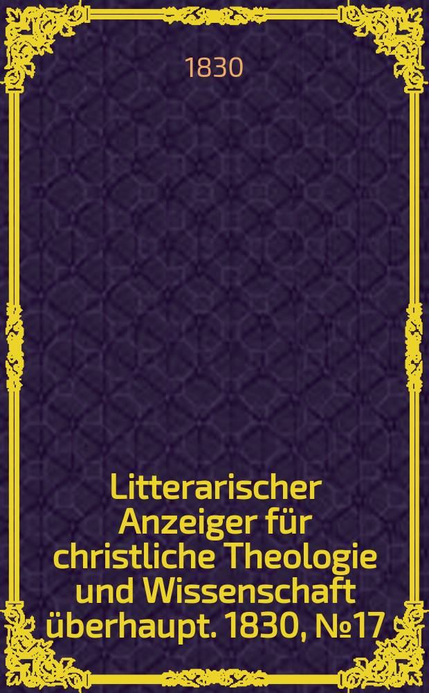 Litterarischer Anzeiger für christliche Theologie und Wissenschaft überhaupt. 1830, № 17