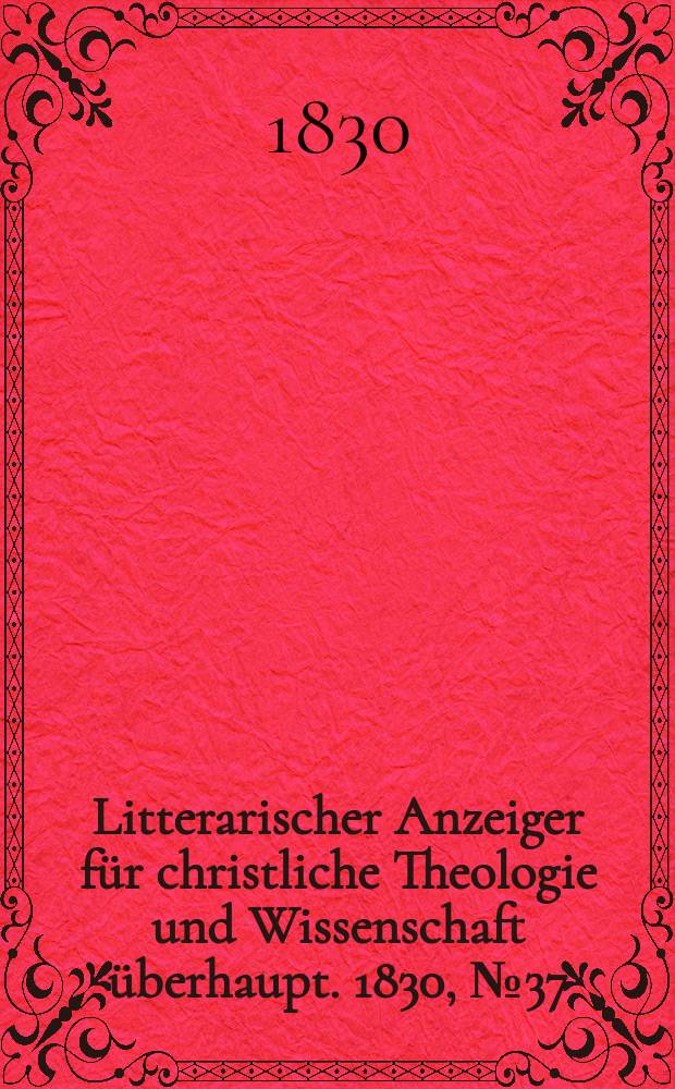 Litterarischer Anzeiger für christliche Theologie und Wissenschaft überhaupt. 1830, № 37