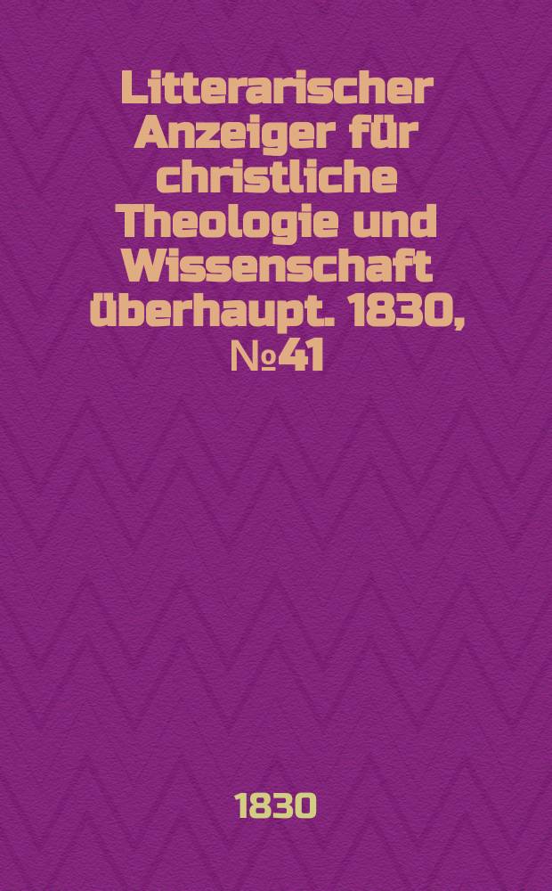 Litterarischer Anzeiger für christliche Theologie und Wissenschaft überhaupt. 1830, № 41