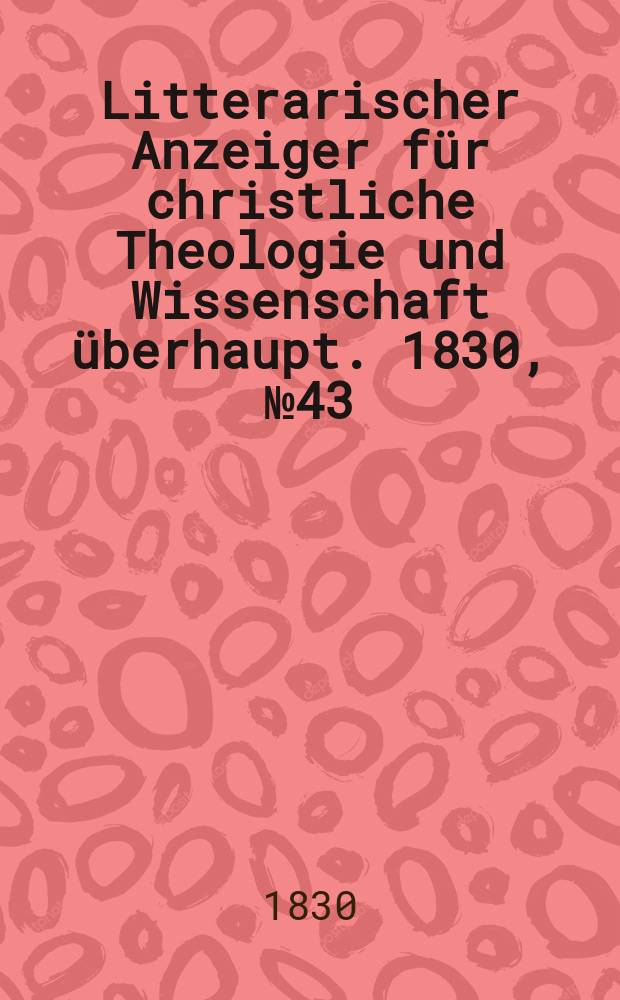 Litterarischer Anzeiger für christliche Theologie und Wissenschaft überhaupt. 1830, № 43