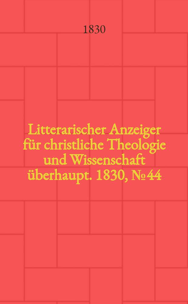 Litterarischer Anzeiger für christliche Theologie und Wissenschaft überhaupt. 1830, № 44