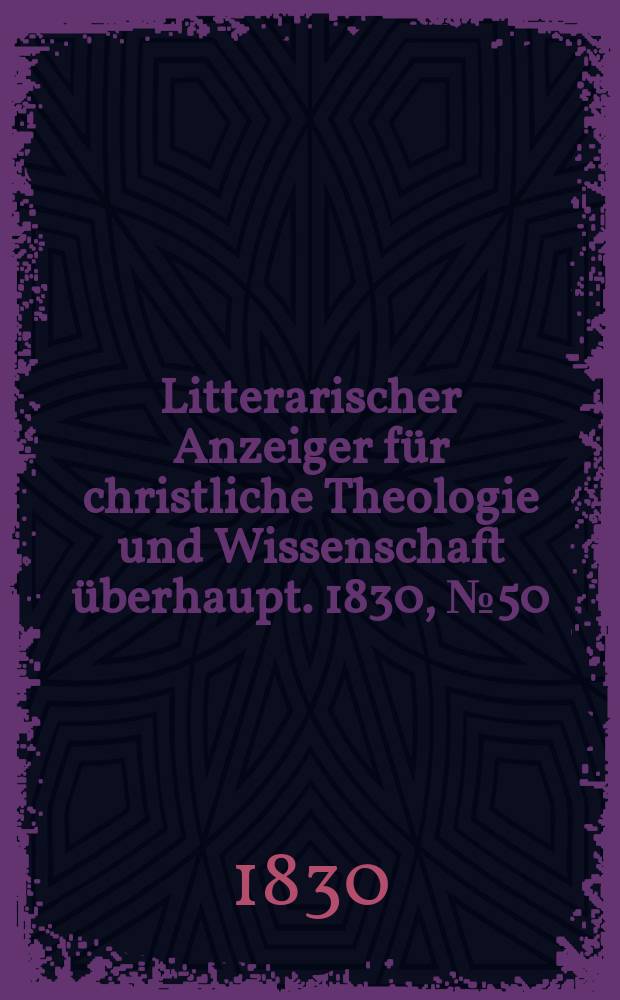 Litterarischer Anzeiger für christliche Theologie und Wissenschaft überhaupt. 1830, № 50