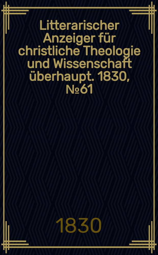 Litterarischer Anzeiger für christliche Theologie und Wissenschaft überhaupt. 1830, № 61