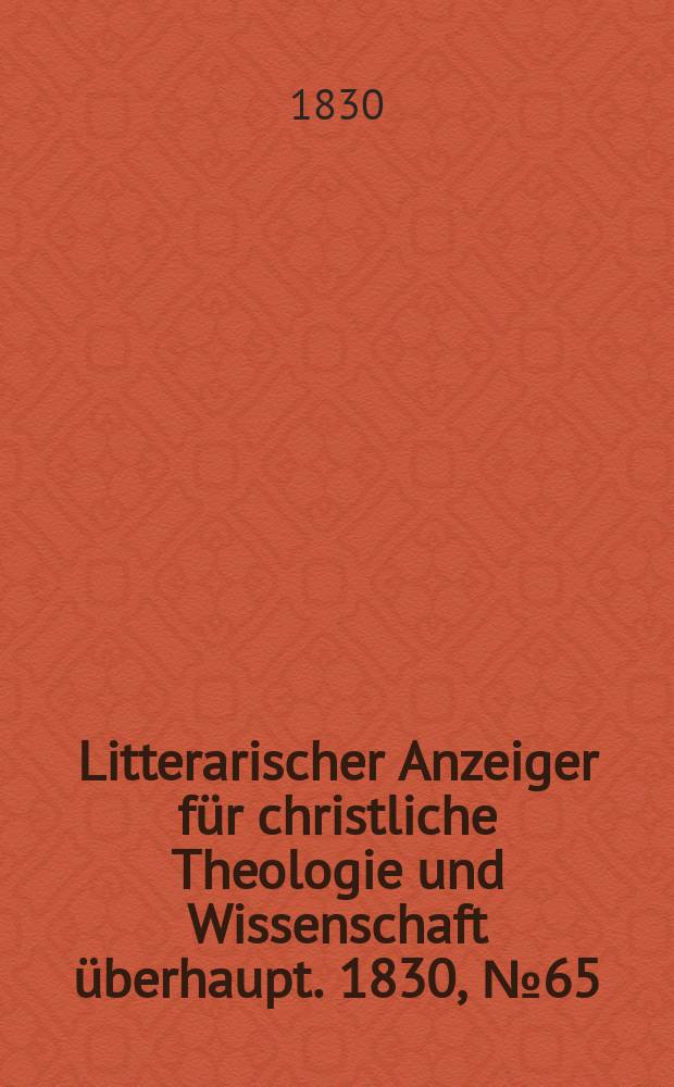 Litterarischer Anzeiger für christliche Theologie und Wissenschaft überhaupt. 1830, № 65