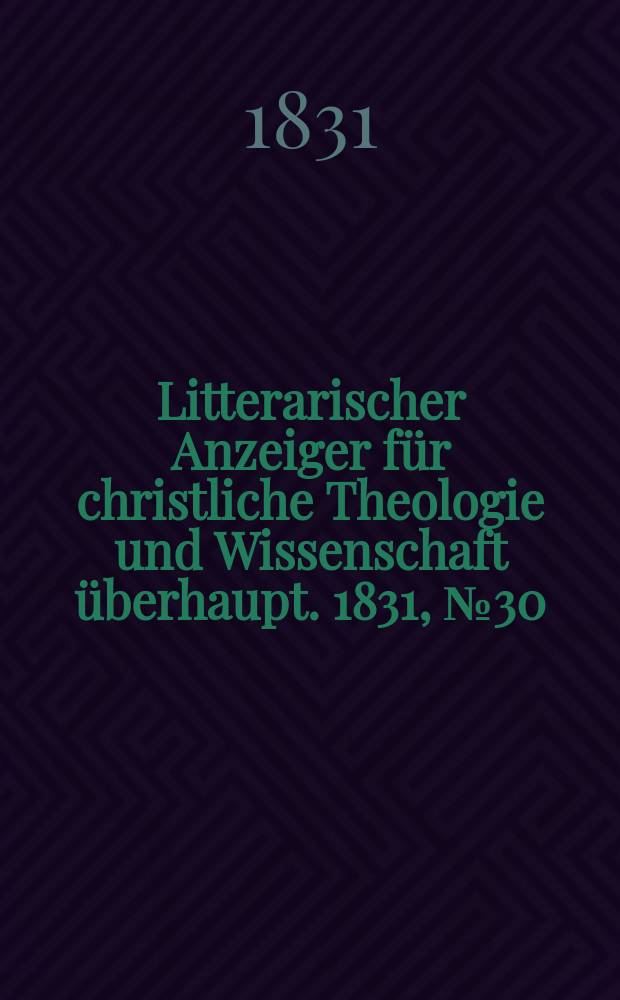 Litterarischer Anzeiger für christliche Theologie und Wissenschaft überhaupt. 1831, № 30