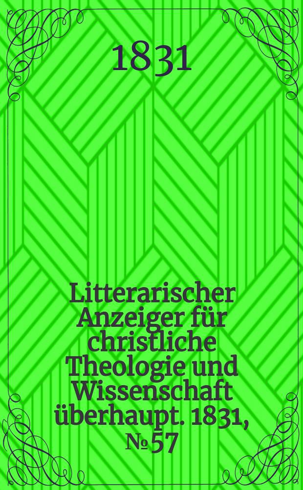 Litterarischer Anzeiger für christliche Theologie und Wissenschaft überhaupt. 1831, № 57