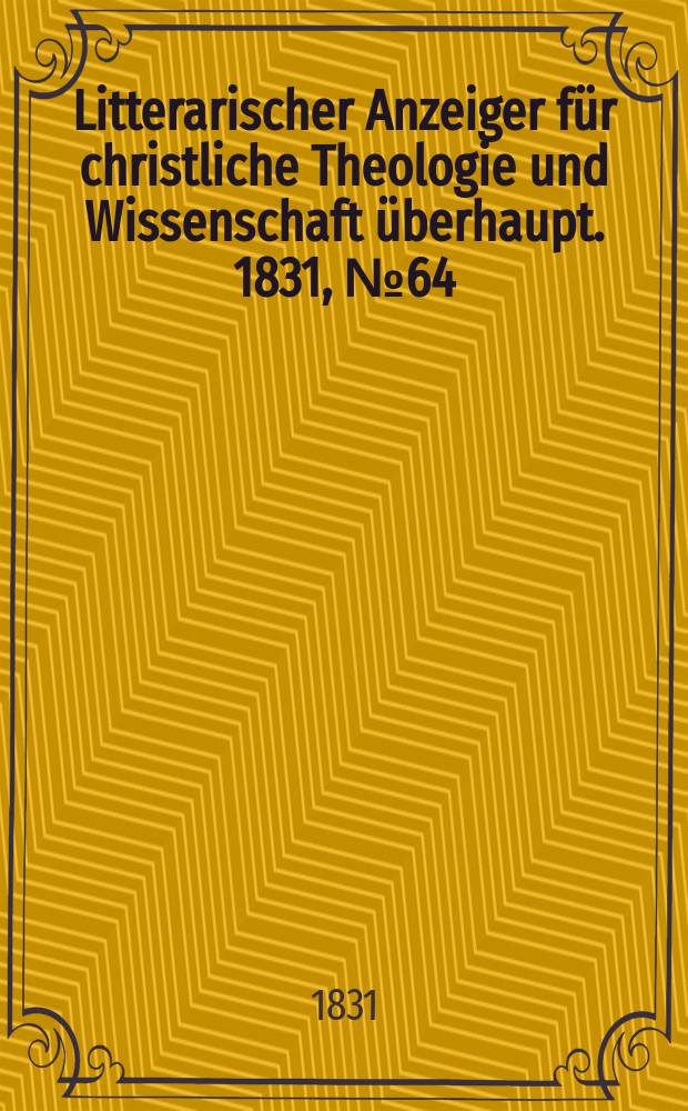 Litterarischer Anzeiger für christliche Theologie und Wissenschaft überhaupt. 1831, № 64