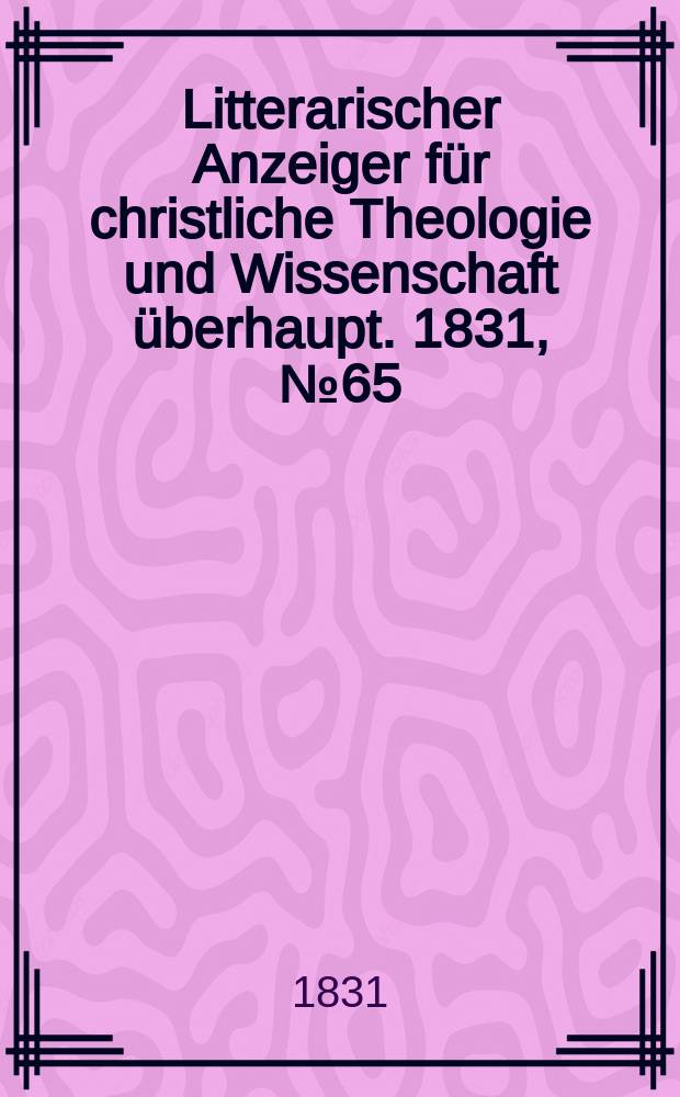Litterarischer Anzeiger für christliche Theologie und Wissenschaft überhaupt. 1831, № 65