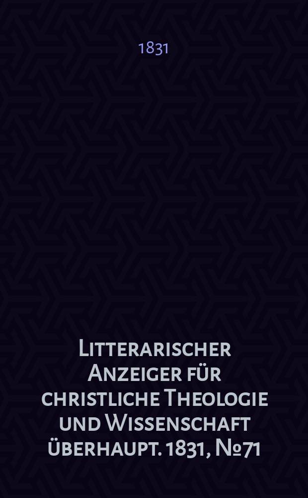 Litterarischer Anzeiger für christliche Theologie und Wissenschaft überhaupt. 1831, № 71