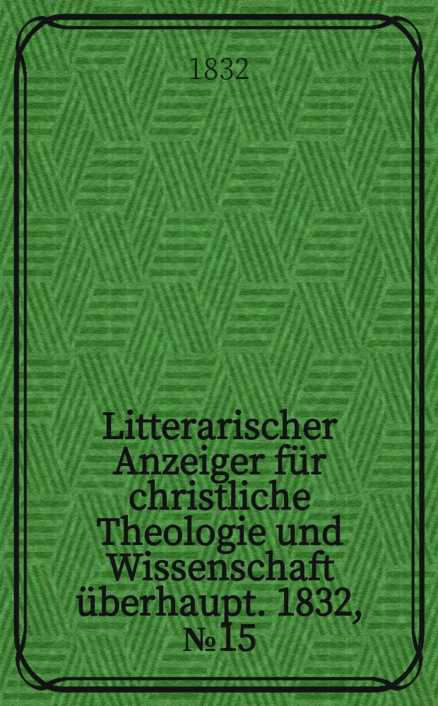 Litterarischer Anzeiger für christliche Theologie und Wissenschaft überhaupt. 1832, № 15