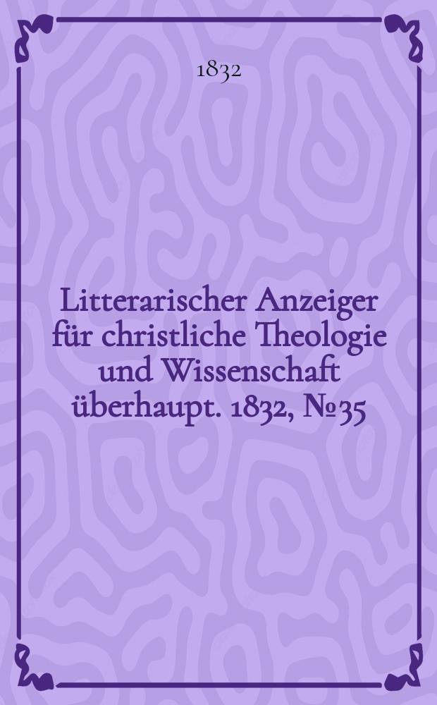 Litterarischer Anzeiger für christliche Theologie und Wissenschaft überhaupt. 1832, № 35