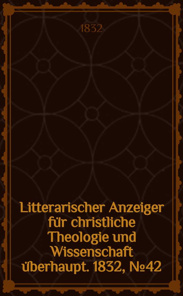 Litterarischer Anzeiger für christliche Theologie und Wissenschaft überhaupt. 1832, № 42