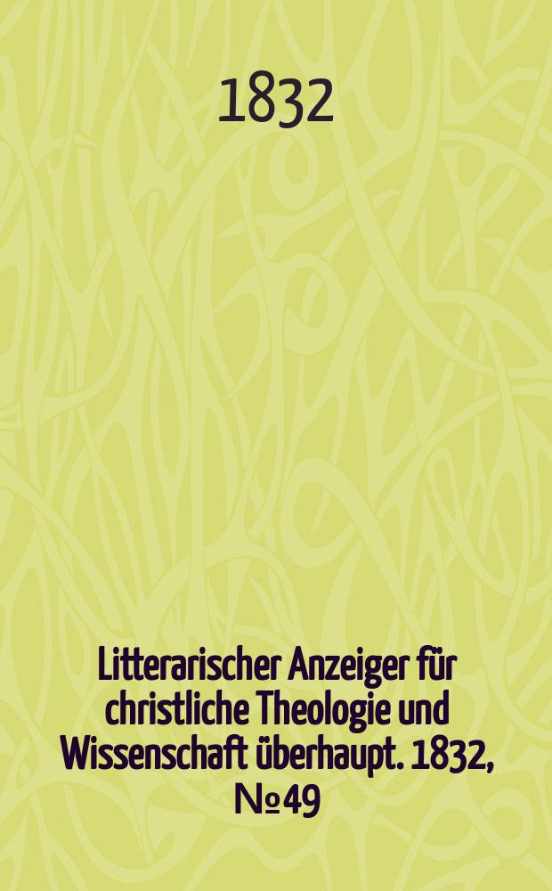 Litterarischer Anzeiger für christliche Theologie und Wissenschaft überhaupt. 1832, № 49