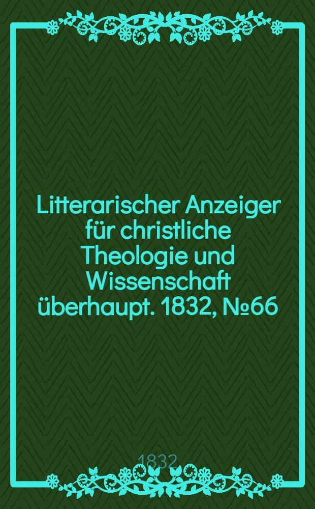 Litterarischer Anzeiger für christliche Theologie und Wissenschaft überhaupt. 1832, № 66