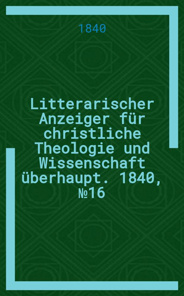 Litterarischer Anzeiger für christliche Theologie und Wissenschaft überhaupt. 1840, № 16