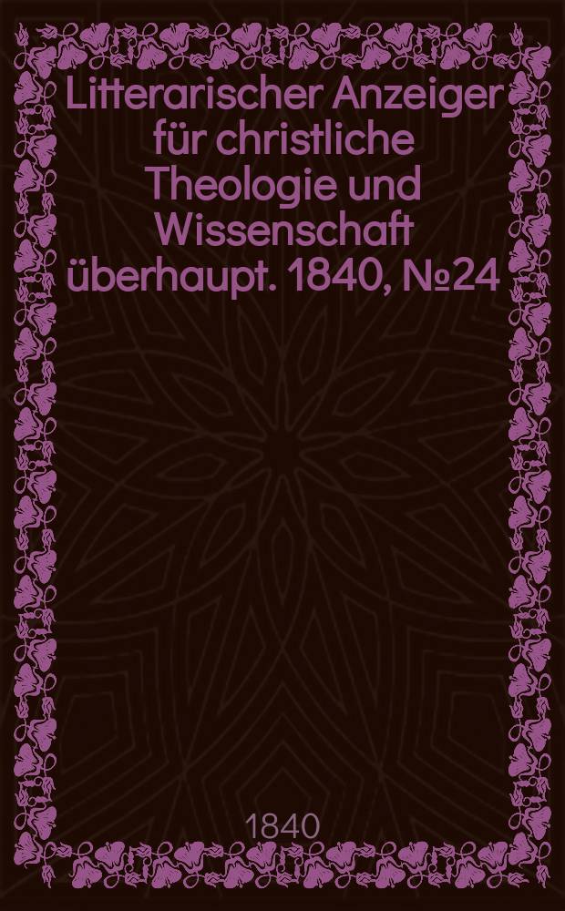 Litterarischer Anzeiger für christliche Theologie und Wissenschaft überhaupt. 1840, № 24