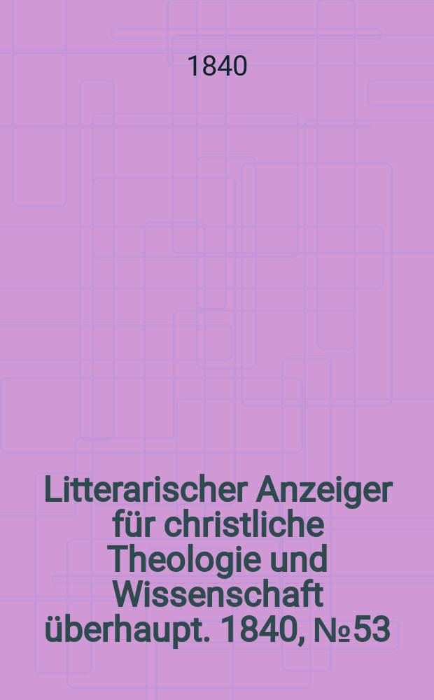 Litterarischer Anzeiger für christliche Theologie und Wissenschaft überhaupt. 1840, № 53