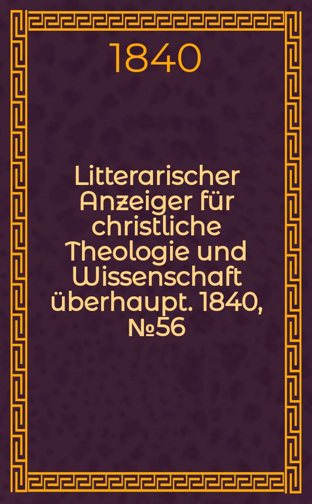 Litterarischer Anzeiger für christliche Theologie und Wissenschaft überhaupt. 1840, № 56