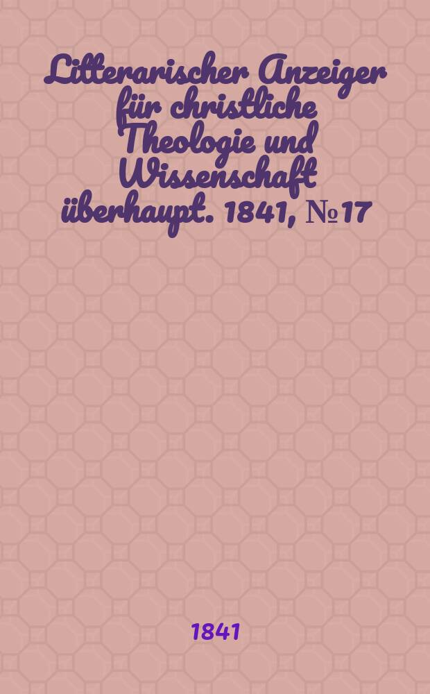 Litterarischer Anzeiger für christliche Theologie und Wissenschaft überhaupt. 1841, № 17
