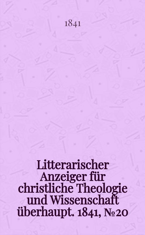 Litterarischer Anzeiger für christliche Theologie und Wissenschaft überhaupt. 1841, № 20