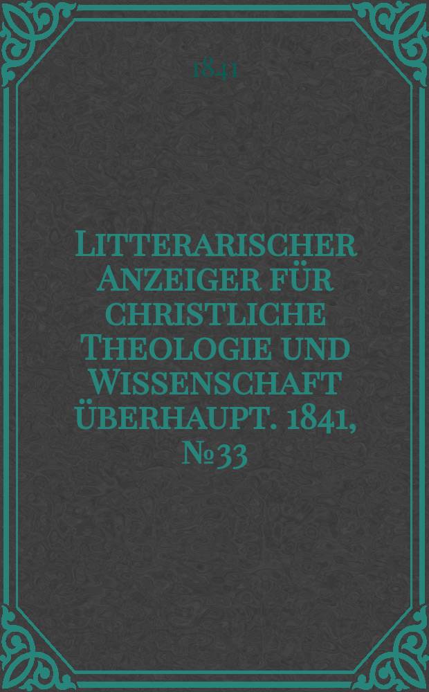 Litterarischer Anzeiger für christliche Theologie und Wissenschaft überhaupt. 1841, № 33
